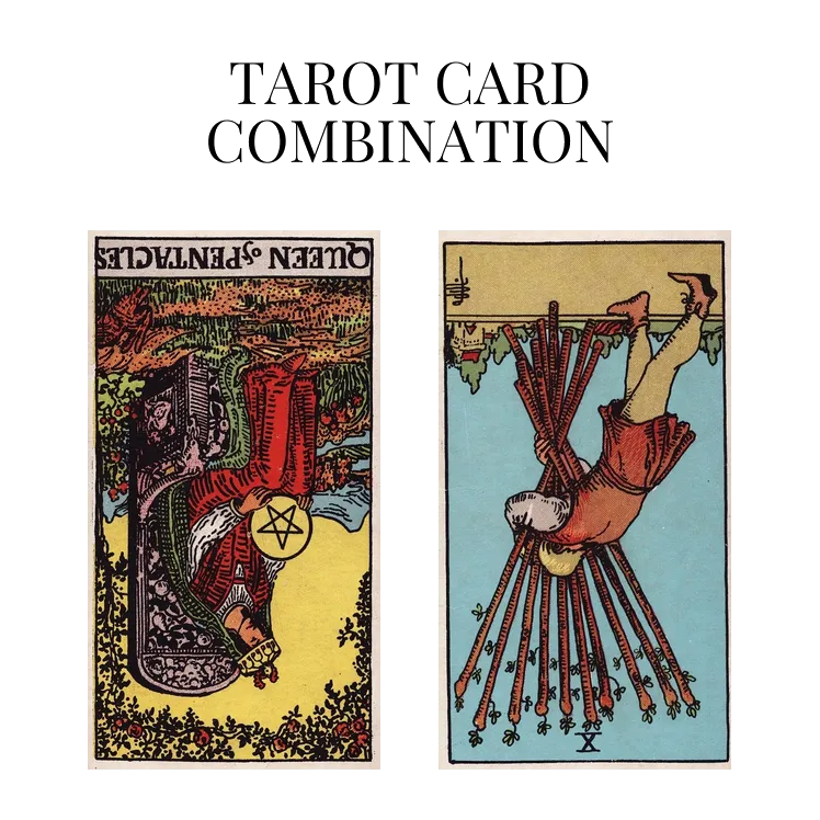 queen of pentacles reversed and ten of wands reversed tarot cards combination meaning
