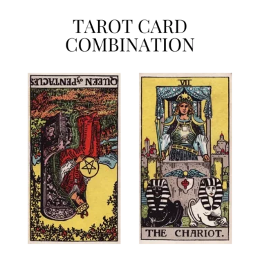 queen of pentacles reversed and the chariot tarot cards combination meaning