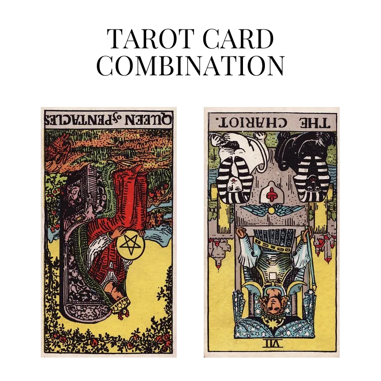 queen of pentacles reversed and the chariot reversed tarot cards combination meaning
