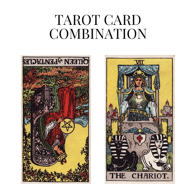 queen of pentacles reversed and the chariot tarot cards combination meaning