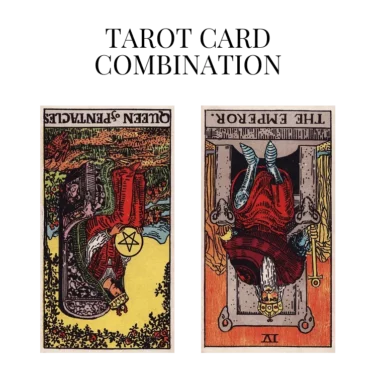 queen of pentacles reversed and the emperor reversed tarot cards combination meaning
