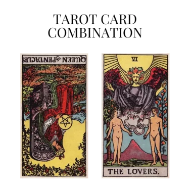 queen of pentacles reversed and the lovers tarot cards combination meaning