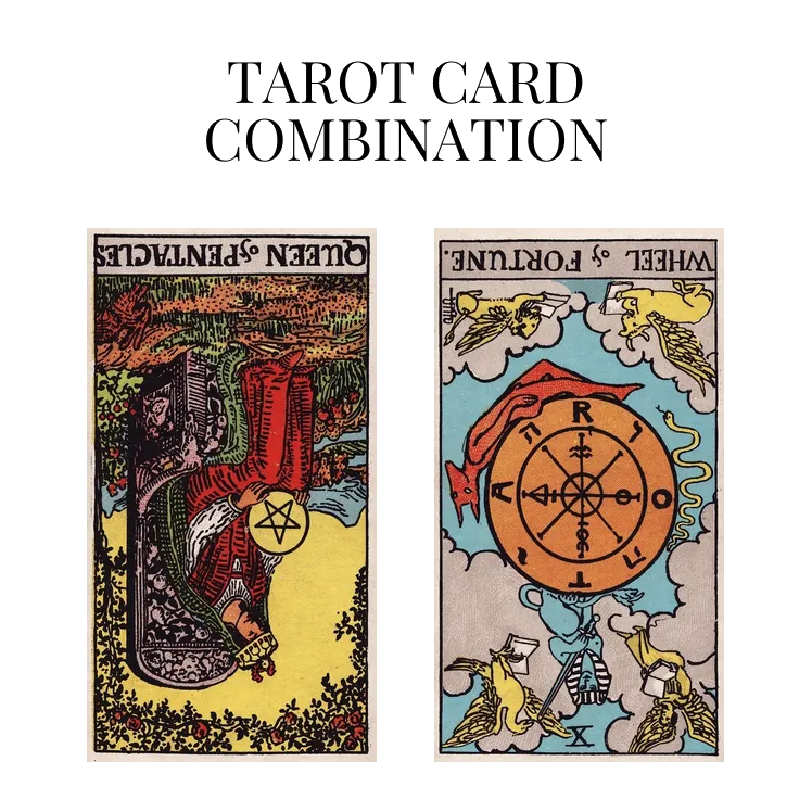 queen of pentacles reversed and wheel of fortune reversed tarot cards combination meaning