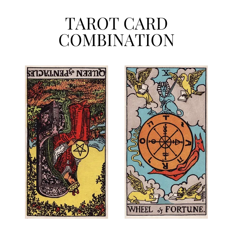 queen of pentacles reversed and wheel of fortune tarot cards combination meaning