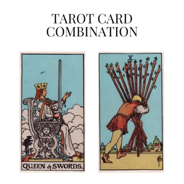 queen of swords and ten of wands tarot cards combination meaning