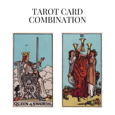 queen of swords and three of cups tarot cards combination meaning