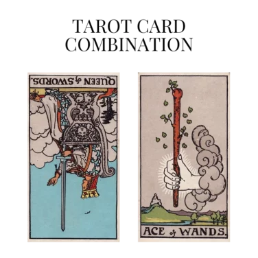 queen of swords reversed and ace of wands tarot cards combination meaning