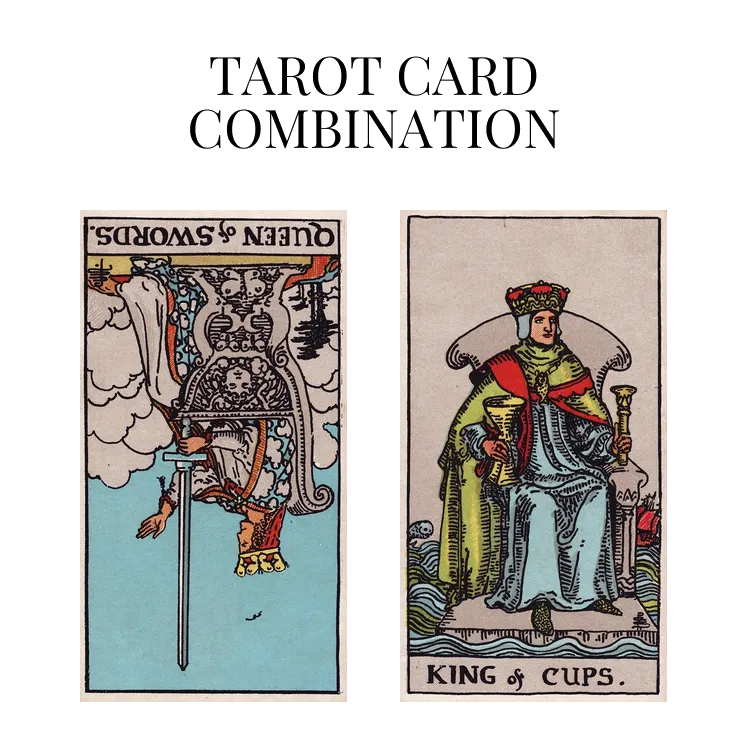 queen of swords reversed and king of cups tarot cards combination meaning
