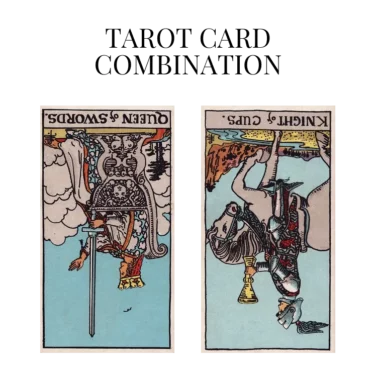 queen of swords reversed and knight of cups reversed tarot cards combination meaning