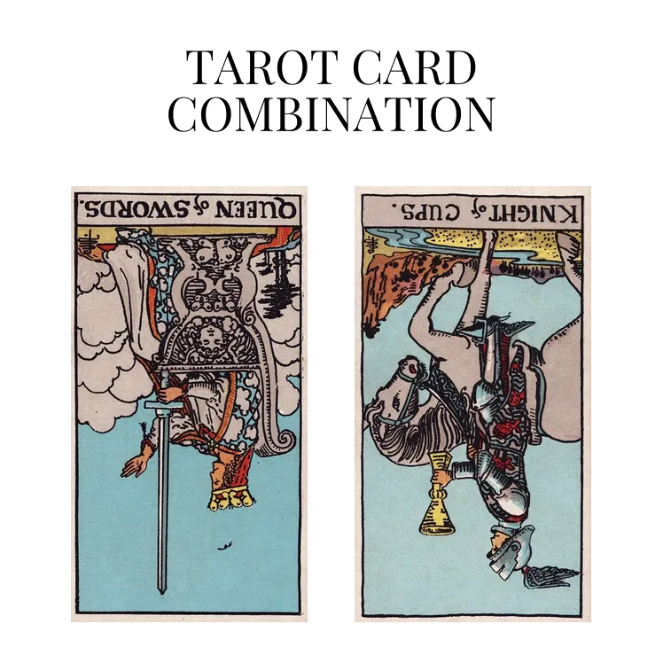 queen of swords reversed and knight of cups reversed tarot cards combination meaning