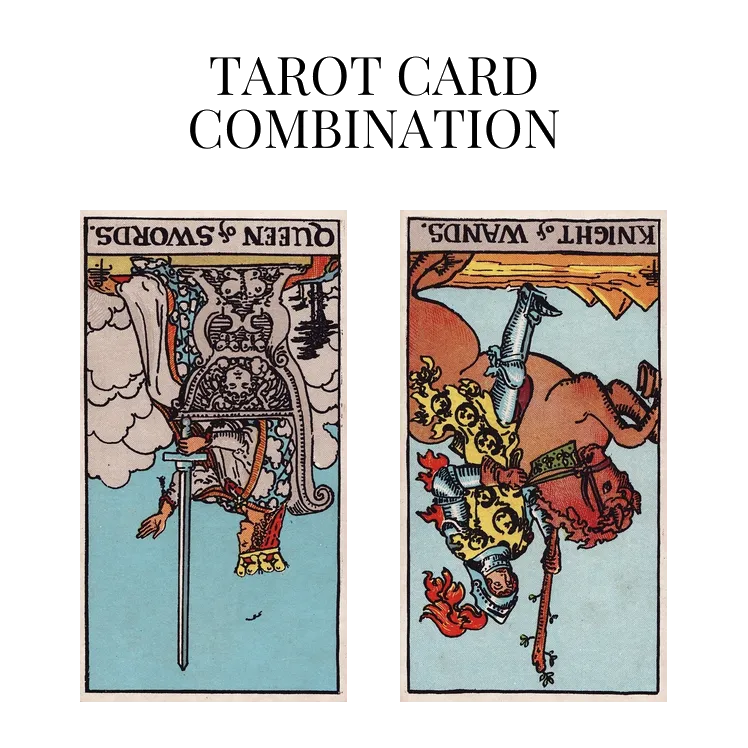 queen of swords reversed and knight of wands reversed tarot cards combination meaning