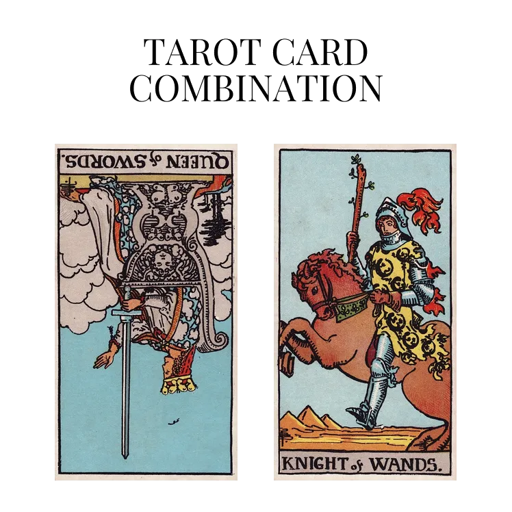 queen of swords reversed and knight of wands tarot cards combination meaning