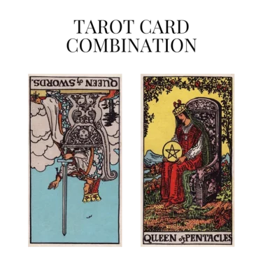 queen of swords reversed and queen of pentacles tarot cards combination meaning