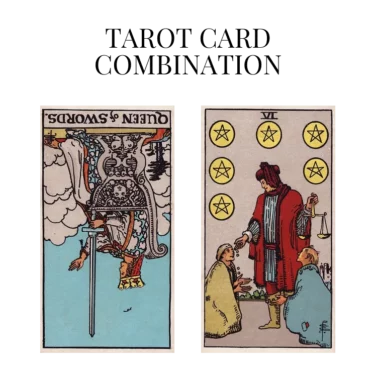 queen of swords reversed and six of pentacles tarot cards combination meaning