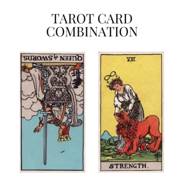 queen of swords reversed and strength tarot cards combination meaning