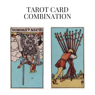 queen of swords reversed and ten of wands tarot cards combination meaning