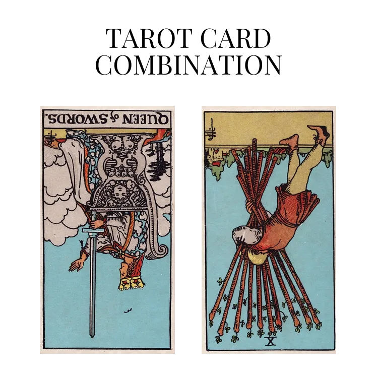 queen of swords reversed and ten of wands reversed tarot cards combination meaning
