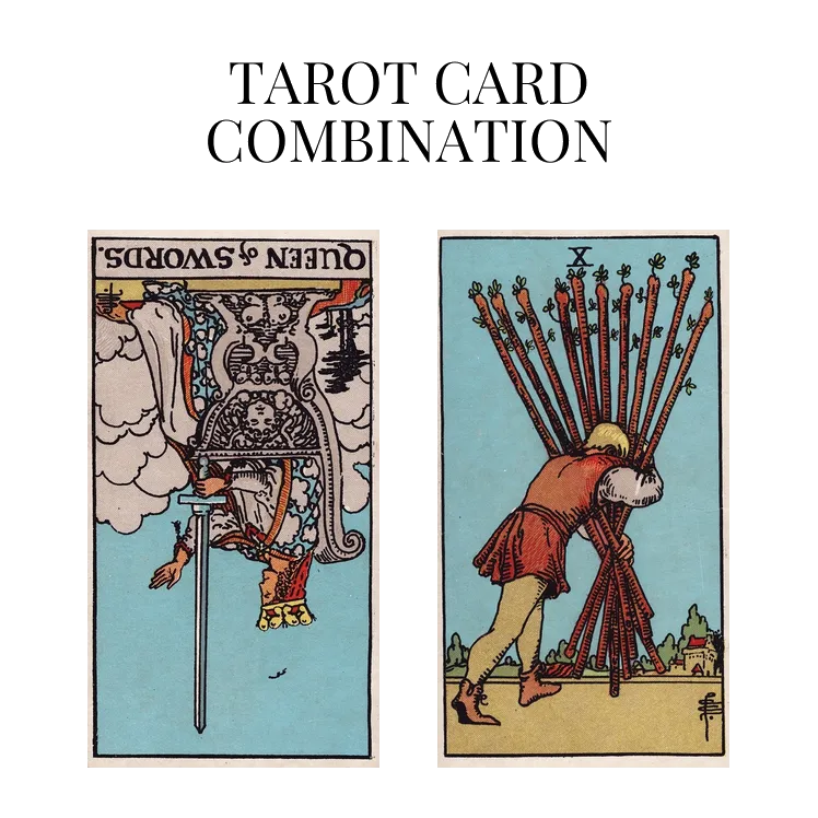 queen of swords reversed and ten of wands tarot cards combination meaning