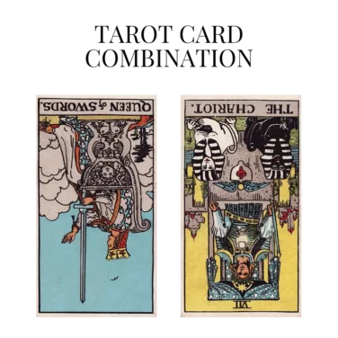 queen of swords reversed and the chariot reversed tarot cards combination meaning