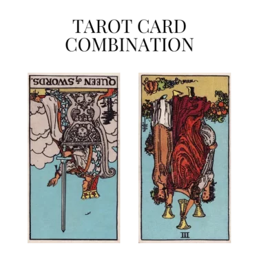 queen of swords reversed and three of cups reversed tarot cards combination meaning