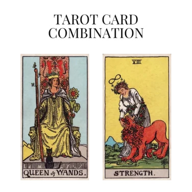 queen of wands and strength tarot cards combination meaning