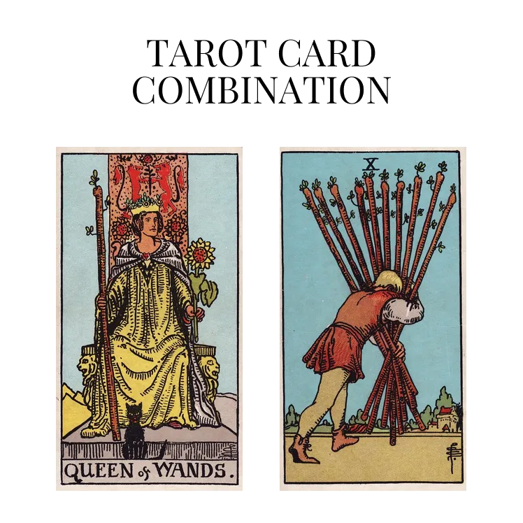 queen of wands and ten of wands tarot cards combination meaning