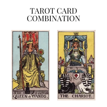queen of wands and the chariot tarot cards combination meaning