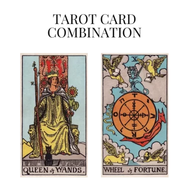 queen of wands and wheel of fortune tarot cards combination meaning