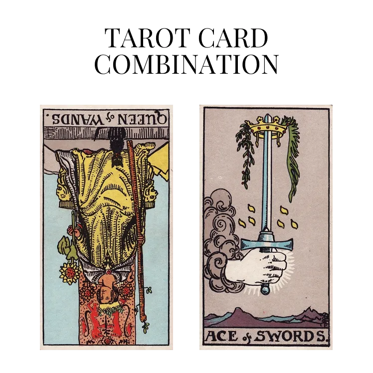 queen of wands reversed and ace of swords tarot cards combination meaning