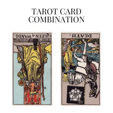 queen of wands reversed and death reversed tarot cards combination meaning