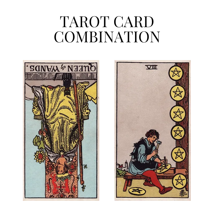 queen of wands reversed and eight of pentacles tarot cards combination meaning