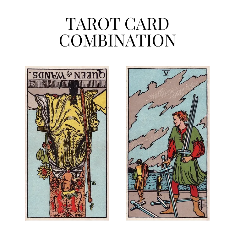 queen of wands reversed and five of swords tarot cards combination meaning