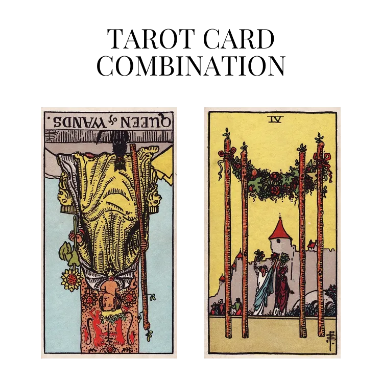 queen of wands reversed and four of wands tarot cards combination meaning