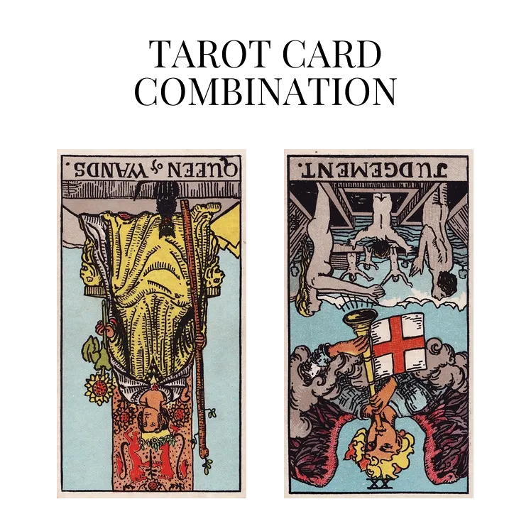 queen of wands reversed and judgement reversed tarot cards combination meaning