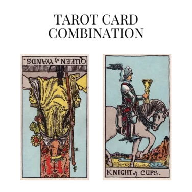 queen of wands reversed and knight of cups tarot cards combination meaning