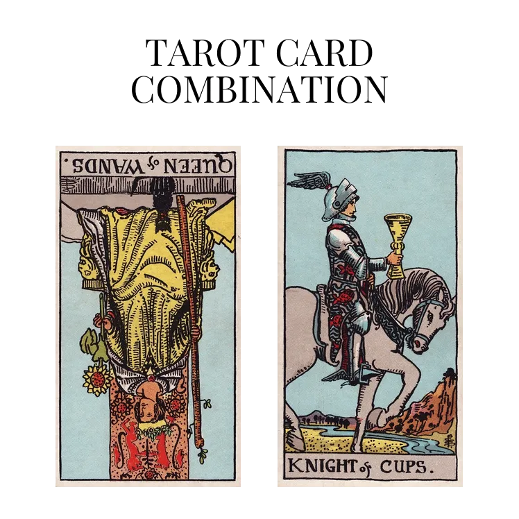 queen of wands reversed and knight of cups tarot cards combination meaning