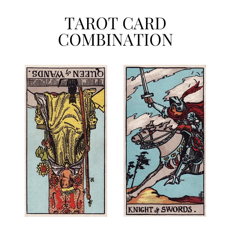 queen of wands reversed and knight of swords tarot cards combination meaning