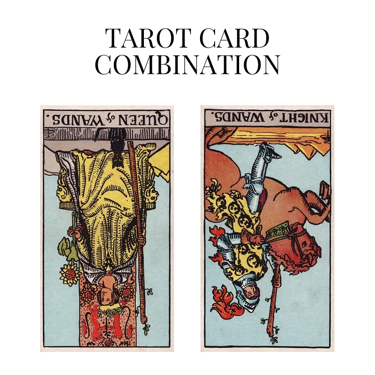 queen of wands reversed and knight of wands reversed tarot cards combination meaning