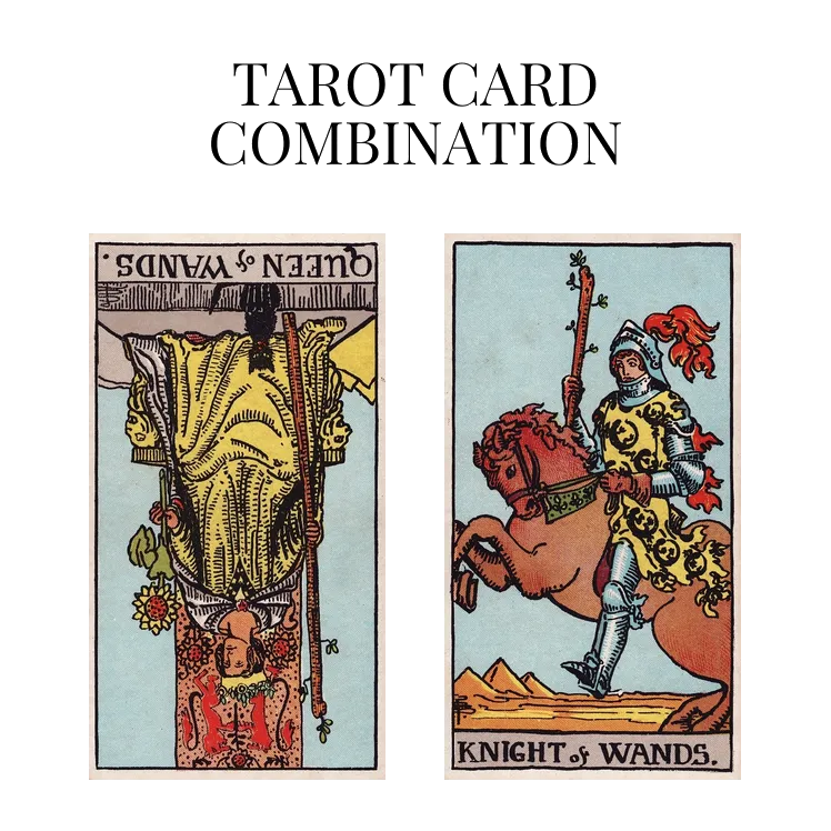 queen of wands reversed and knight of wands tarot cards combination meaning