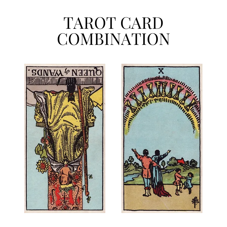 queen of wands reversed and ten of cups tarot cards combination meaning