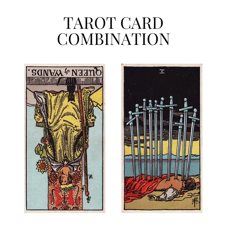 queen of wands reversed and ten of swords tarot cards combination meaning