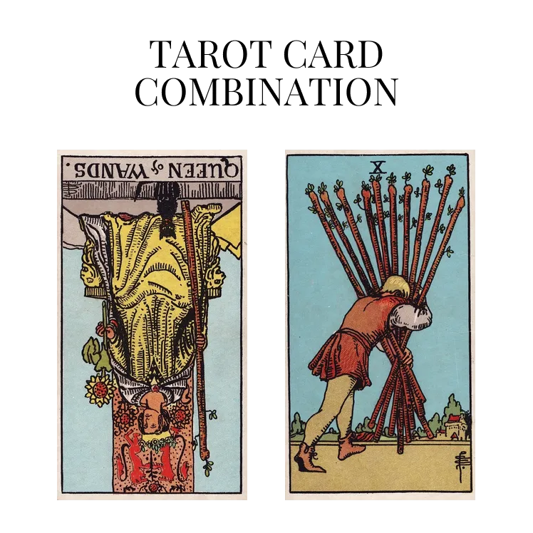 queen of wands reversed and ten of wands tarot cards combination meaning