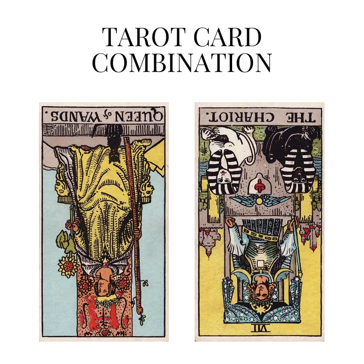 queen of wands reversed and the chariot reversed tarot cards combination meaning
