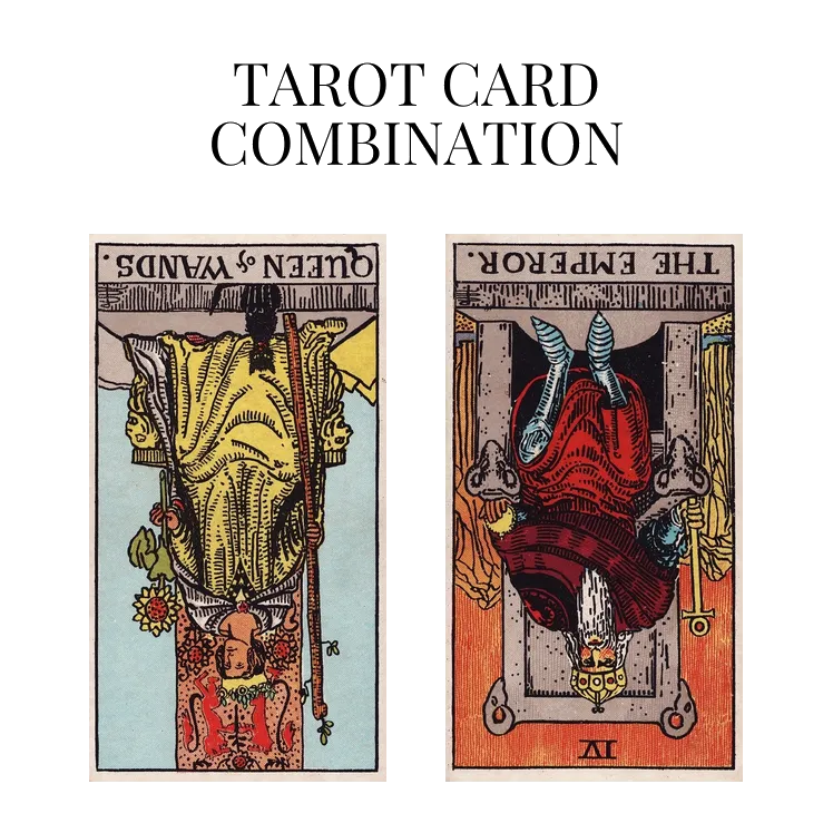 queen of wands reversed and the emperor reversed tarot cards combination meaning