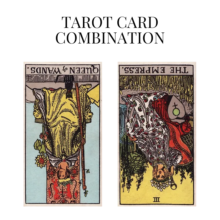 queen of wands reversed and the empress reversed tarot cards combination meaning