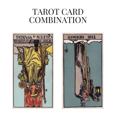 queen of wands reversed and the hermit reversed tarot cards combination meaning