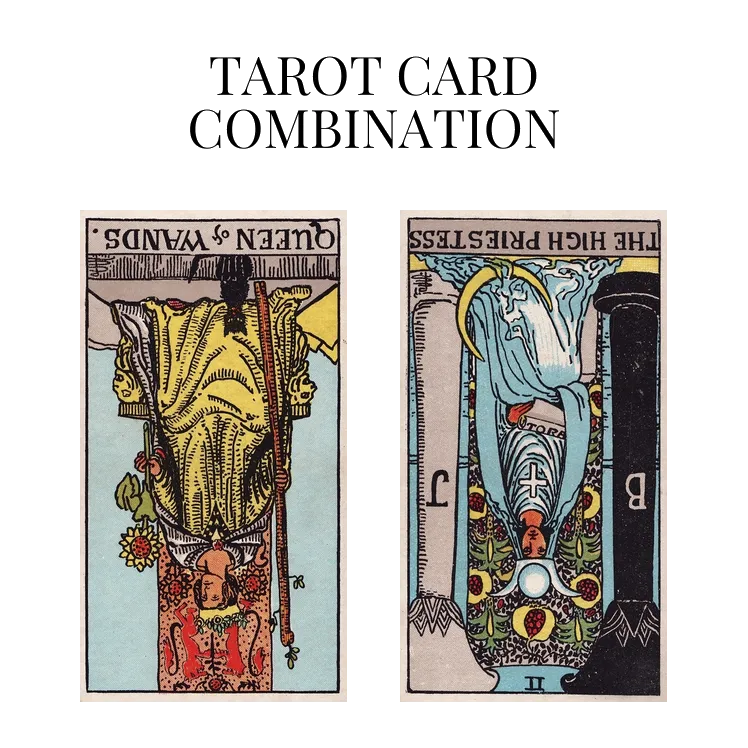 queen of wands reversed and the high priestess reversed tarot cards combination meaning