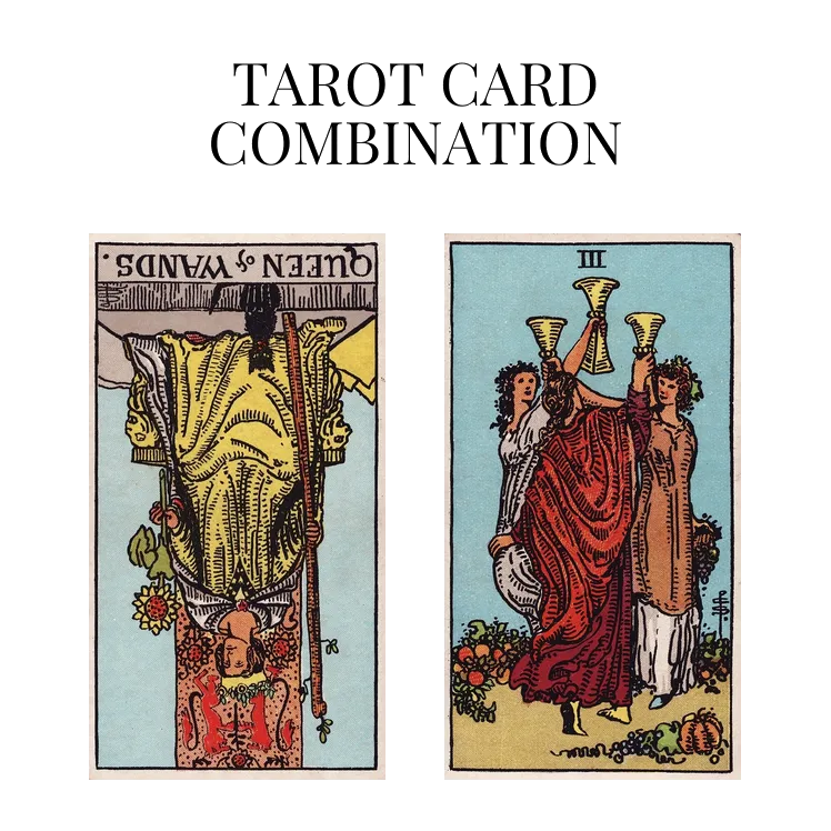 queen of wands reversed and three of cups tarot cards combination meaning
