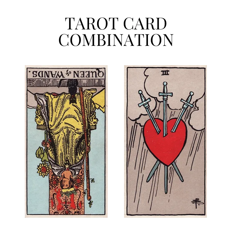 queen of wands reversed and three of swords tarot cards combination meaning