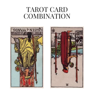 queen of wands reversed and two of wands reversed tarot cards combination meaning